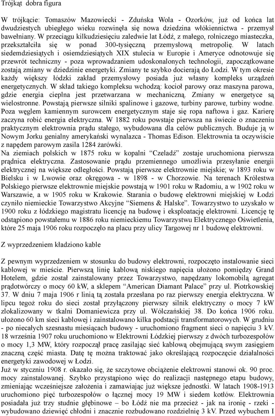 W latach siedemdziesiątych i osiemdziesiątych XIX stulecia w Europie i Ameryce odnotowuje się przewrót techniczny - poza wprowadzaniem udoskonalonych technologii, zapoczątkowane zostają zmiany w