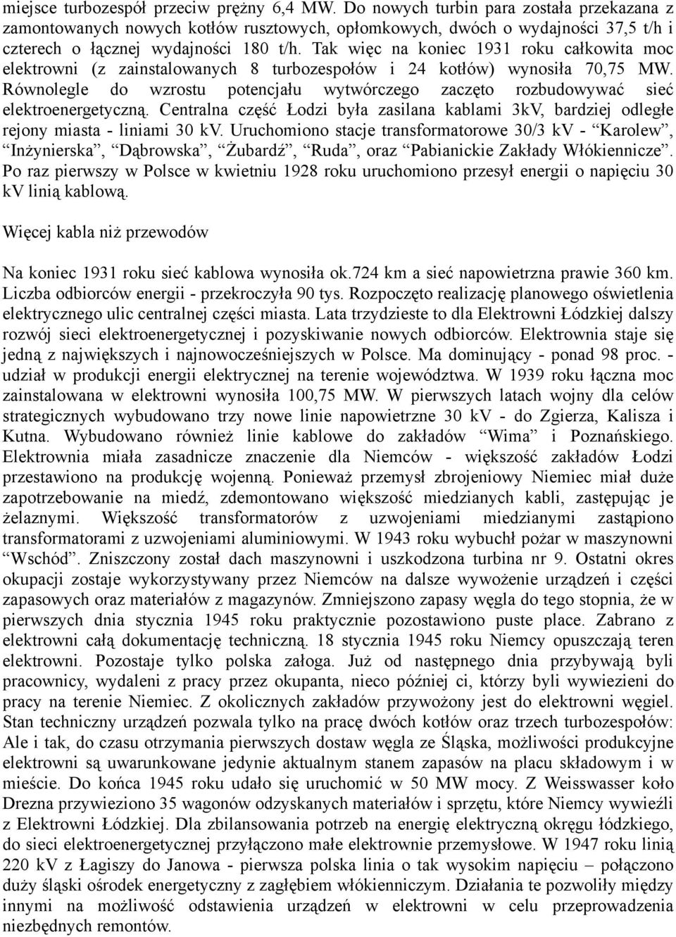 Tak więc na koniec 1931 roku całkowita moc elektrowni (z zainstalowanych 8 turbozespołów i 24 kotłów) wynosiła 70,75 MW.