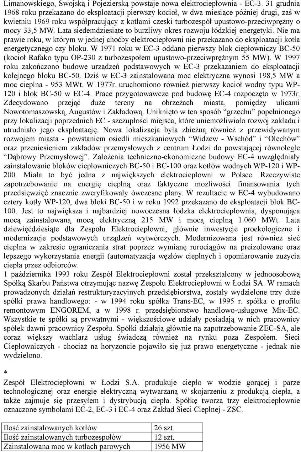 MW. Lata siedemdziesiąte to burzliwy okres rozwoju łódzkiej energetyki. Nie ma prawie roku, w którym w jednej choćby elektrociepłowni nie przekazano do eksploatacji kotła energetycznego czy bloku.