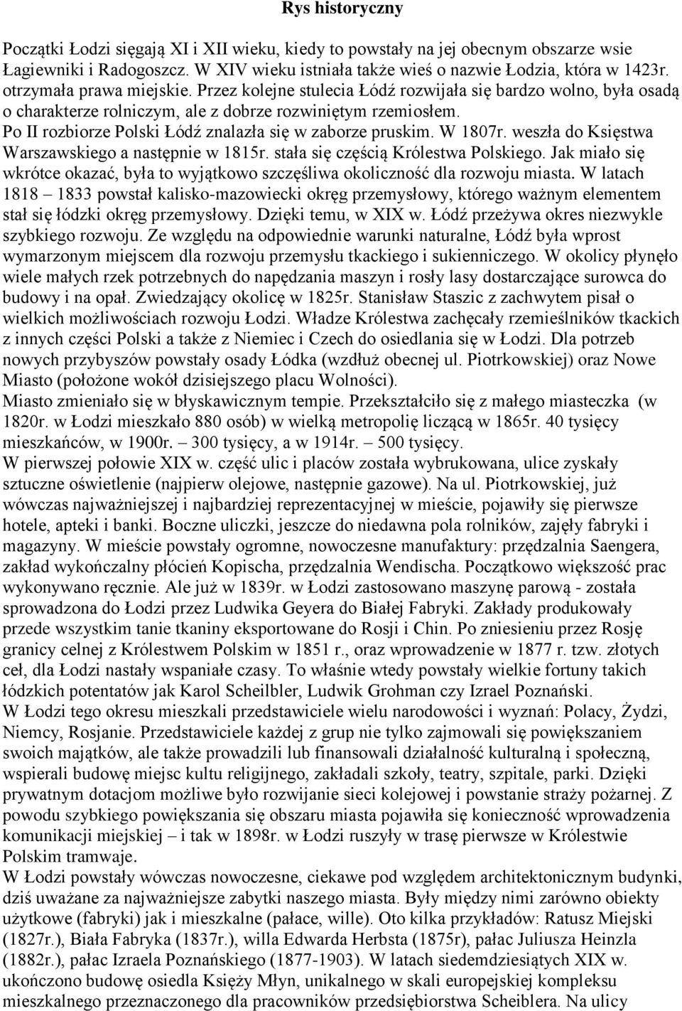 Po II rozbiorze Polski Łódź znalazła się w zaborze pruskim. W 1807r. weszła do Księstwa Warszawskiego a następnie w 1815r. stała się częścią Królestwa Polskiego.