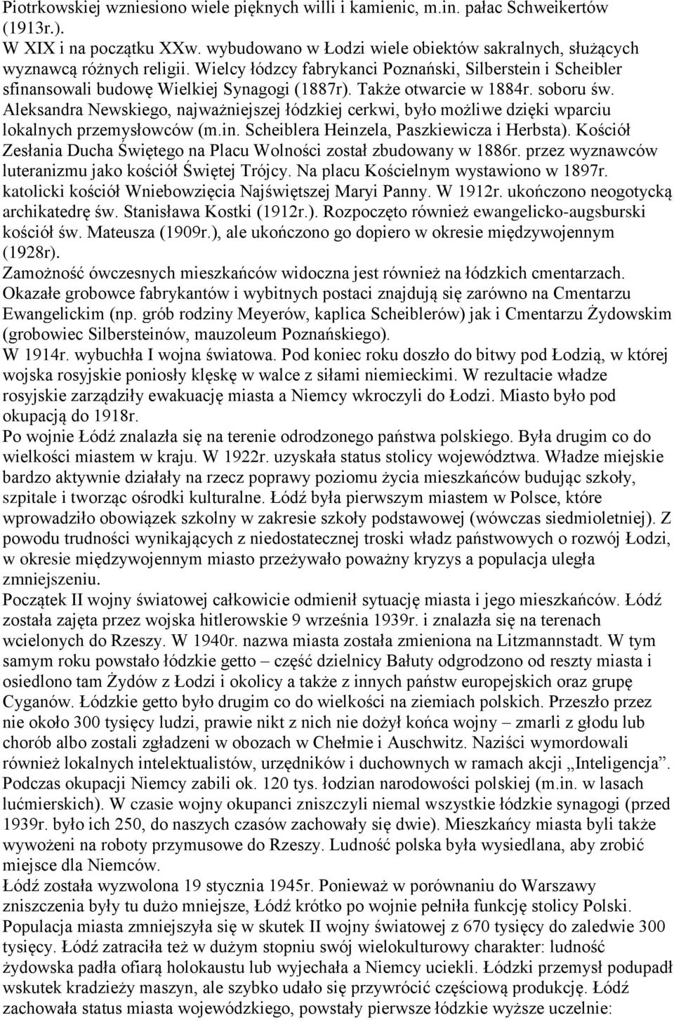 Aleksandra Newskiego, najważniejszej łódzkiej cerkwi, było możliwe dzięki wparciu lokalnych przemysłowców (m.in. Scheiblera Heinzela, Paszkiewicza i Herbsta).