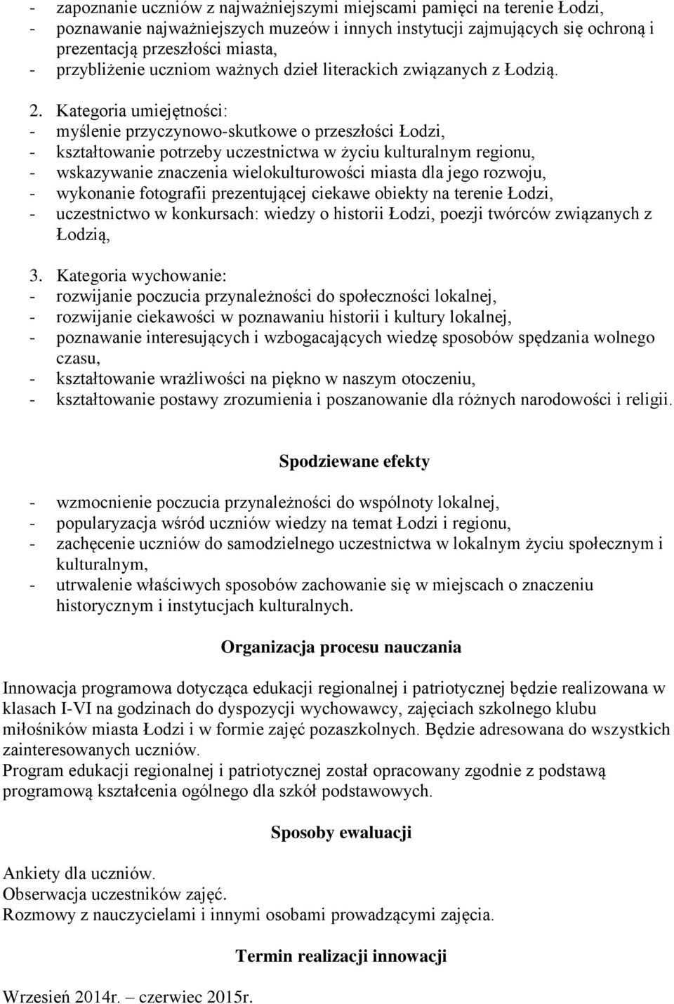 Kategoria umiejętności: - myślenie przyczynowo-skutkowe o przeszłości Łodzi, - kształtowanie potrzeby uczestnictwa w życiu kulturalnym regionu, - wskazywanie znaczenia wielokulturowości miasta dla