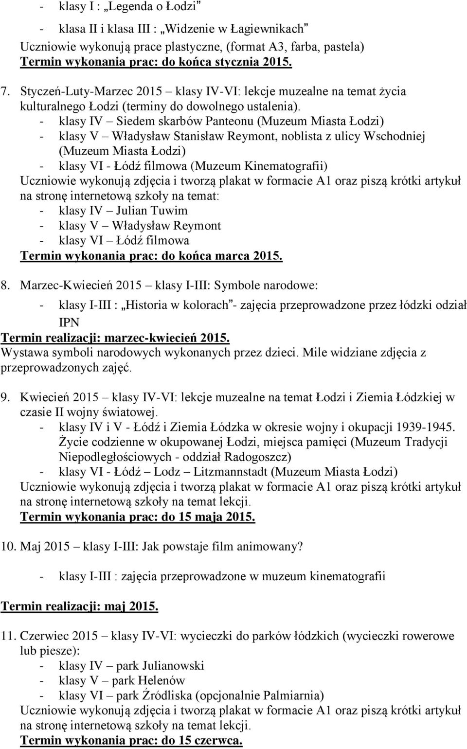 - klasy IV Siedem skarbów Panteonu (Muzeum Miasta Łodzi) - klasy V Władysław Stanisław Reymont, noblista z ulicy Wschodniej (Muzeum Miasta Łodzi) - klasy VI - Łódź filmowa (Muzeum Kinematografii)