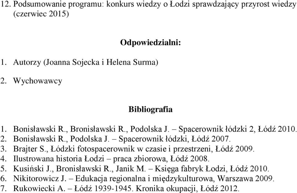 3. Brajter S., Łódzki fotospacerownik w czasie i przestrzeni, Łódź 2009. 4. Ilustrowana historia Łodzi praca zbiorowa, Łódź 2008. 5. Kusiński J., Bronisławski R.