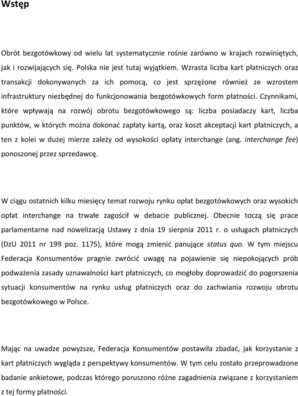 Czynnikami, które wpływają na rozwój obrotu bezgotówkowego są: liczba posiadaczy kart, liczba punktów, w których można dokonać zapłaty kartą, oraz koszt akceptacji kart płatniczych, a ten z kolei w