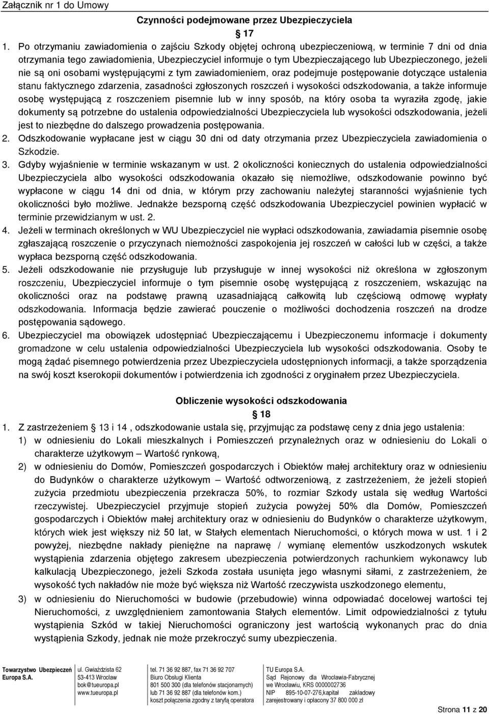Ubezpieczonego, jeżeli nie są oni osobami występującymi z tym zawiadomieniem, oraz podejmuje postępowanie dotyczące ustalenia stanu faktycznego zdarzenia, zasadności zgłoszonych roszczeń i wysokości