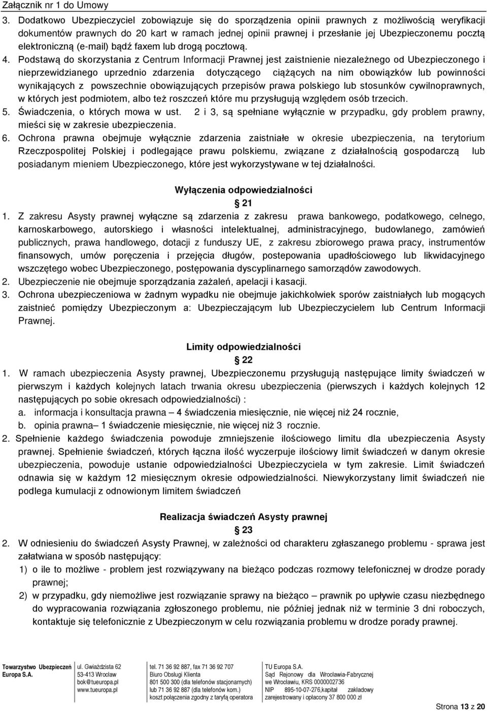 Podstawą do skorzystania z Centrum Informacji Prawnej jest zaistnienie niezależnego od Ubezpieczonego i nieprzewidzianego uprzednio zdarzenia dotyczącego ciążących na nim obowiązków lub powinności
