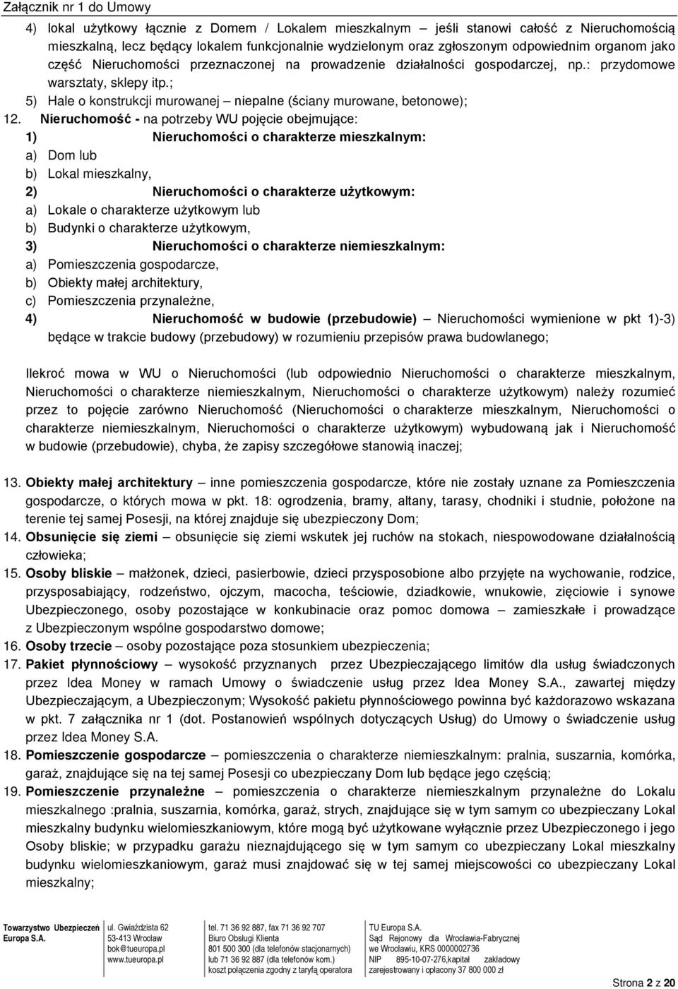 Nieruchomość - na potrzeby WU pojęcie obejmujące: 1) Nieruchomości o charakterze mieszkalnym: a) Dom lub b) Lokal mieszkalny, 2) Nieruchomości o charakterze użytkowym: a) Lokale o charakterze