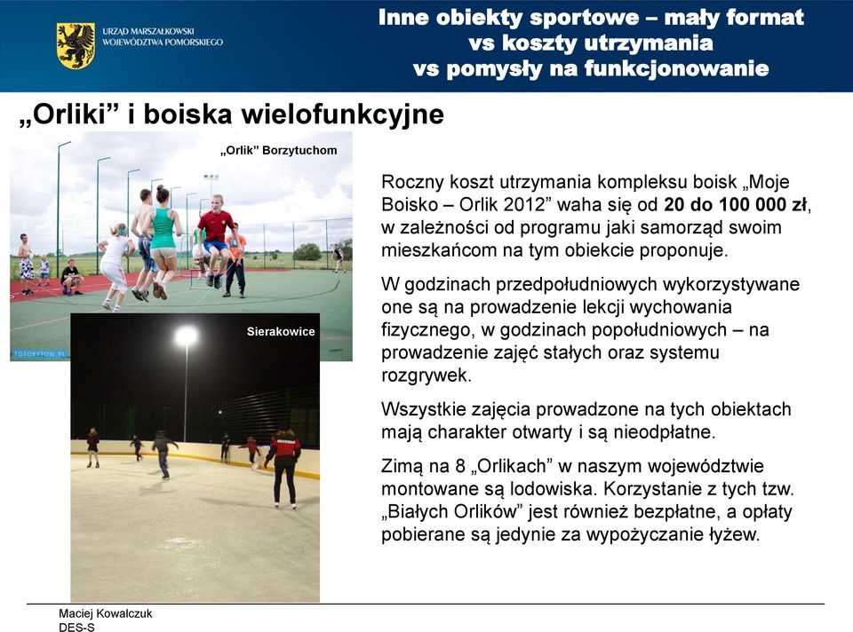 Sierakowice W godzinach przedpołudniowych wykorzystywane one są na prowadzenie lekcji wychowania fizycznego, w godzinach popołudniowych na prowadzenie zajęć stałych oraz systemu