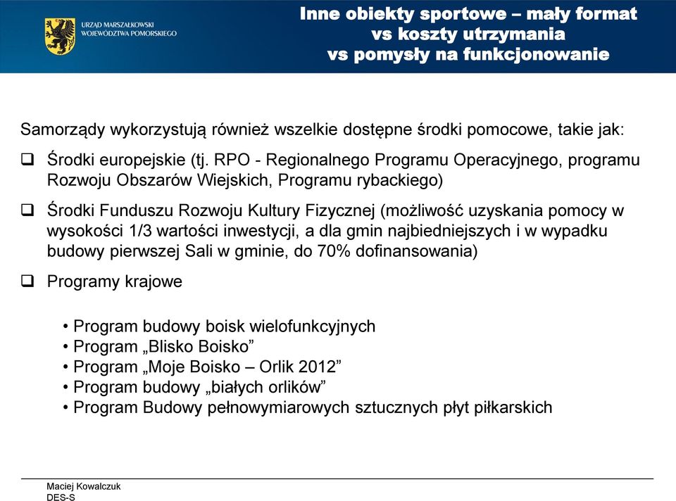 uzyskania pomocy w wysokości 1/3 wartości inwestycji, a dla gmin najbiedniejszych i w wypadku budowy pierwszej Sali w gminie, do 70% dofinansowania) Programy
