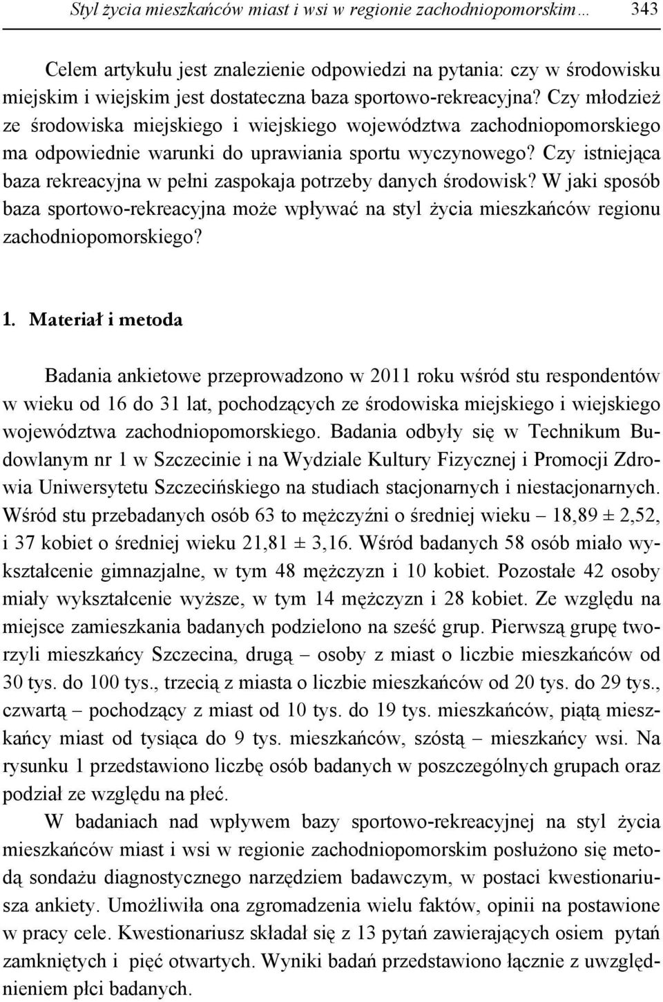 Czy istniejąca baza rekreacyjna w pełni zaspokaja potrzeby danych środowisk? W jaki sposób baza sportowo-rekreacyjna może wpływać na styl życia mieszkańców regionu zachodniopomorskiego? 1.
