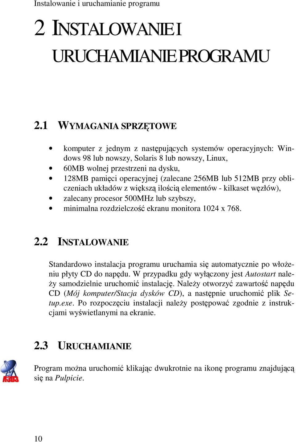 (zalecane 256MB lub 512MB przy obliczeniach układów z większą ilością elementów - kilkaset węzłów), zalecany procesor 500MHz lub szybszy, minimalna rozdzielczość ekranu monitora 1024 x 768. 2.2 INSTALOWANIE Standardowo instalacja programu uruchamia się automatycznie po włożeniu płyty CD do napędu.