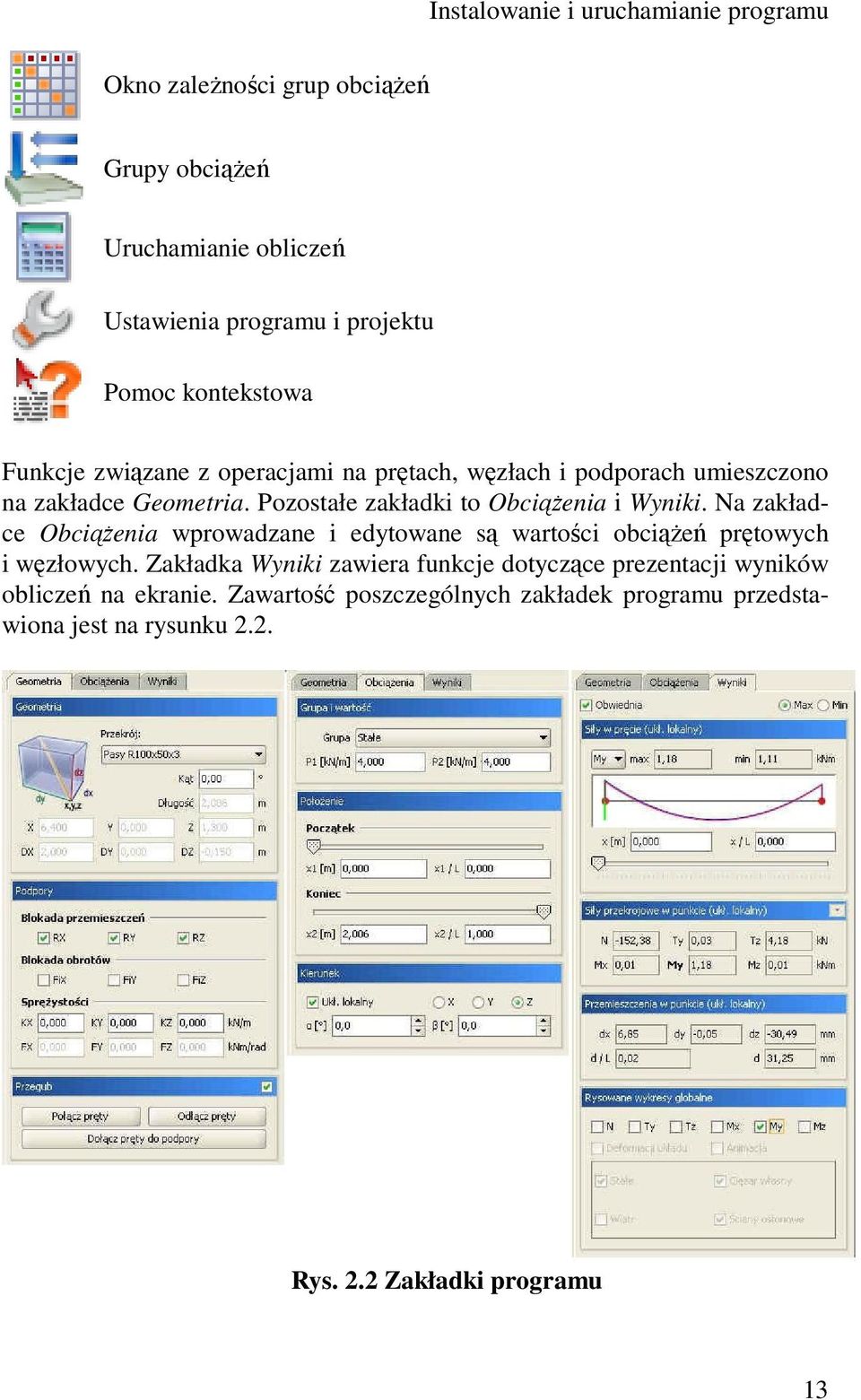 Pozostałe zakładki to Obciążenia i Wyniki. Na zakładce Obciążenia wprowadzane i edytowane są wartości obciążeń prętowych i węzłowych.