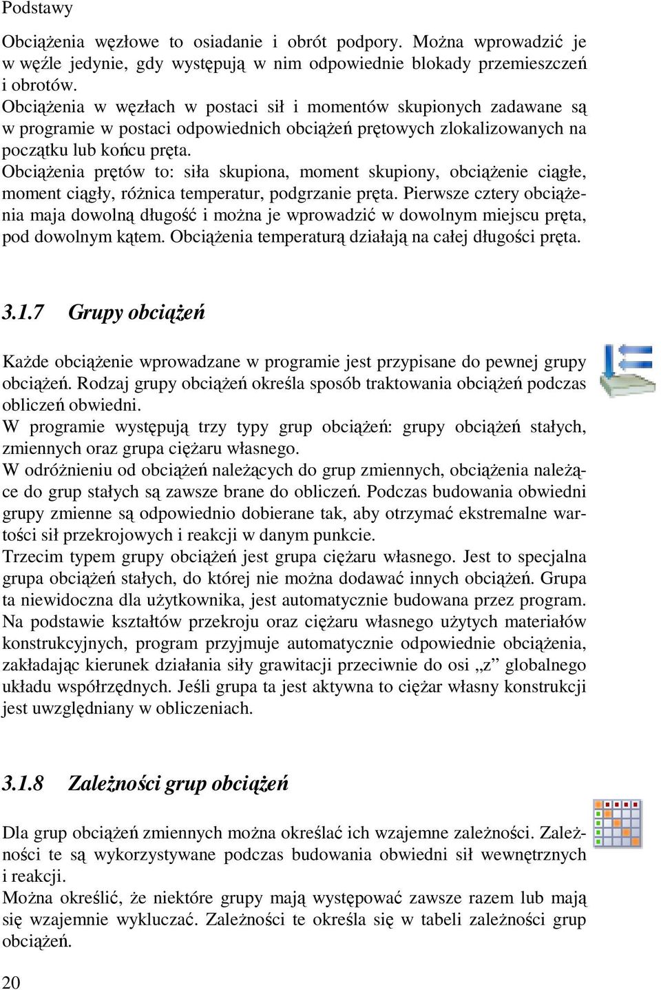 Obciążenia prętów to: siła skupiona, moment skupiony, obciążenie ciągłe, moment ciągły, różnica temperatur, podgrzanie pręta.