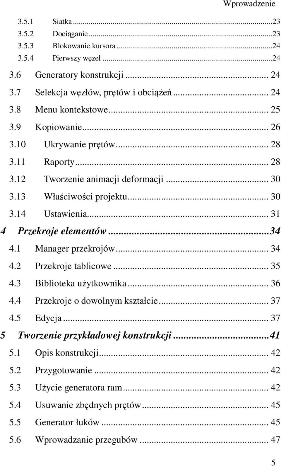 ..34 4.1 Manager przekrojów... 34 4.2 Przekroje tablicowe... 35 4.3 Biblioteka użytkownika... 36 4.4 Przekroje o dowolnym kształcie... 37 4.5 Edycja... 37 5 Tworzenie przykładowej konstrukcji.