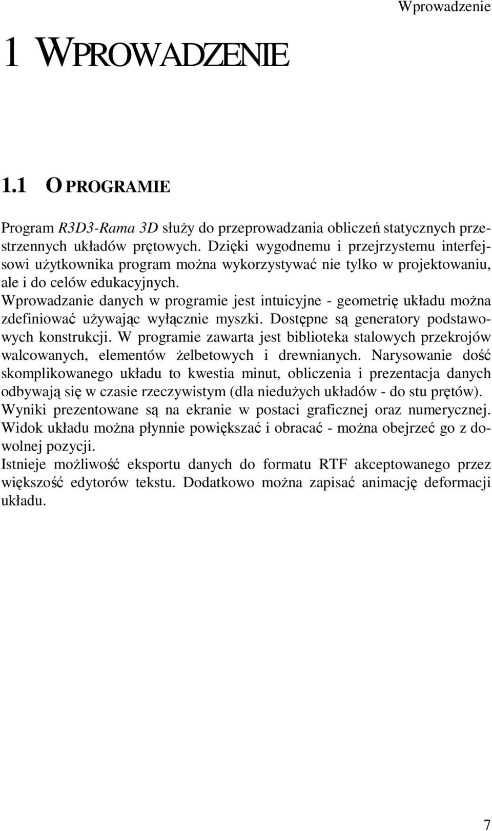 Wprowadzanie danych w programie jest intuicyjne - geometrię układu można zdefiniować używając wyłącznie myszki. Dostępne są generatory podstawowych konstrukcji.