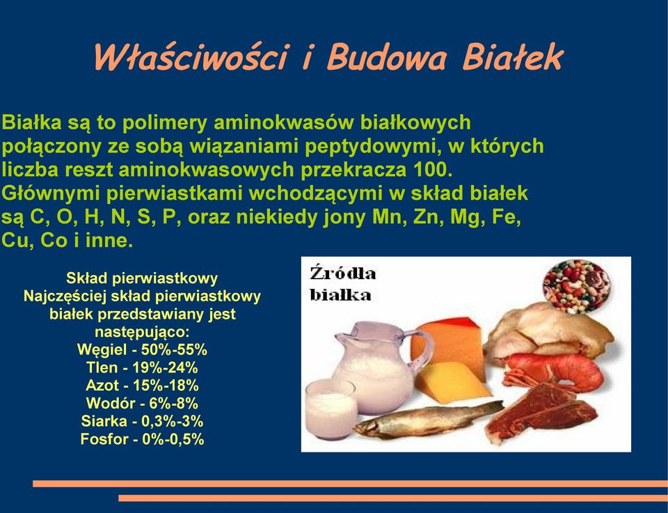 Głównymi pierwiastkami wchodzącymi w skład białek są C, O, H, N, S, P, oraz niekiedy jony Mn, Zn, Mg, Fe, Cu, Co i