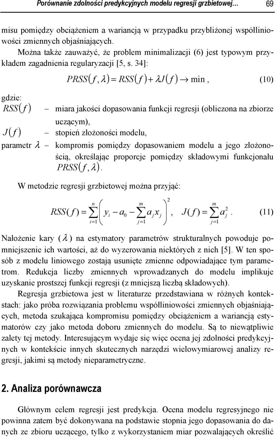 34]: PRSS ( f, ) = RSS( f ) + λj ( f ) in λ, (0) gdzie: RSS ( f ) iara akości dopasowania funkci regresi (obliczona na zbiorze uczący), J ( f ) stopień złożoności odelu, paraetr λ koprois poiędzy