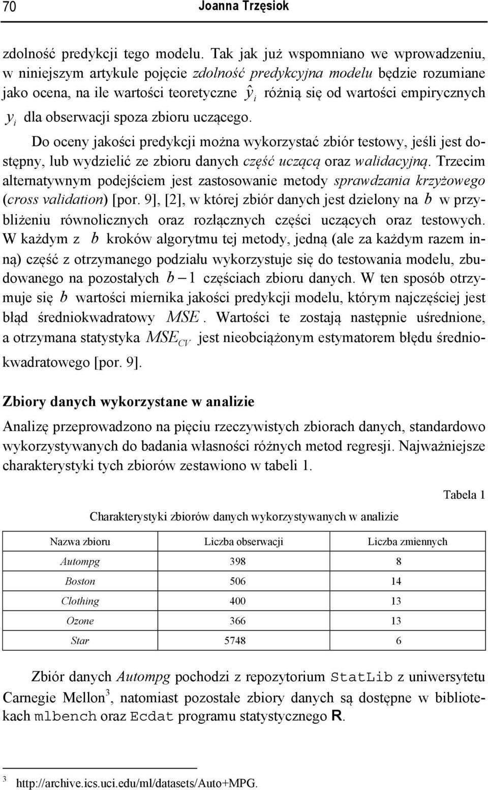 spoza zbioru uczącego. Do oceny akości predykci ożna wykorzystać zbiór testowy, eśli est dostępny, lub wydzielić ze zbioru danych część uczącą oraz walidacyną.