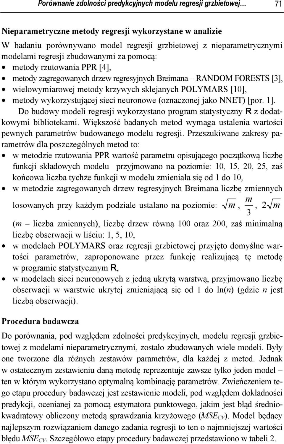 neuronowe (oznaczone ako NNE) [por. ]. Do budowy odeli regresi wykorzystano progra statystyczny R z dodatkowyi bibliotekai.