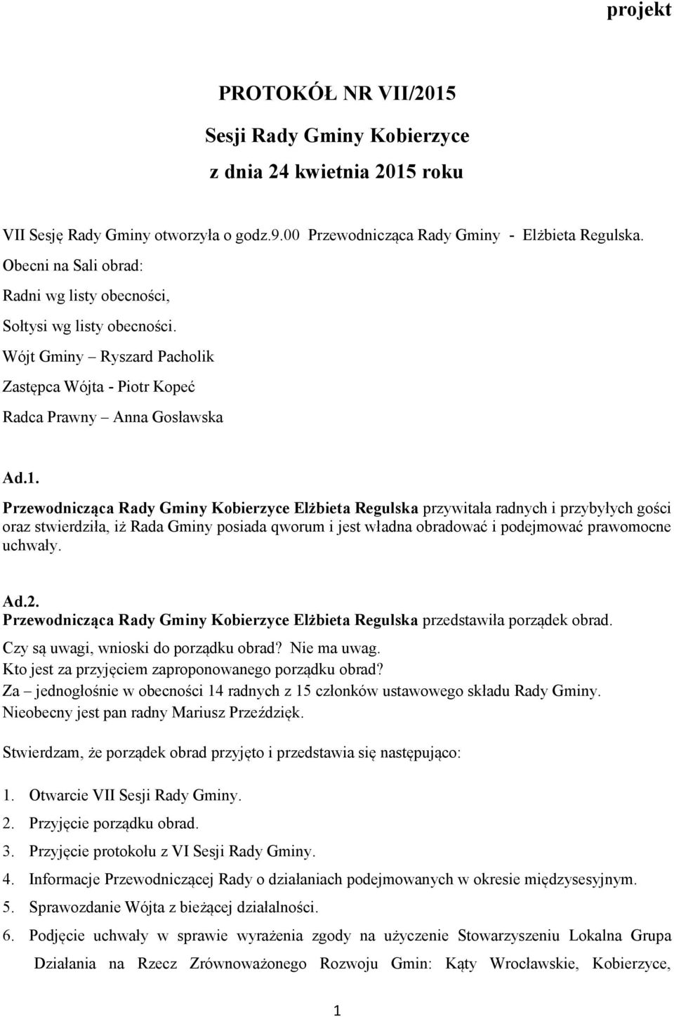Przewodnicząca Rady Gminy Kobierzyce Elżbieta Regulska przywitała radnych i przybyłych gości oraz stwierdziła, iż Rada Gminy posiada qworum i jest władna obradować i podejmować prawomocne Ad.2.