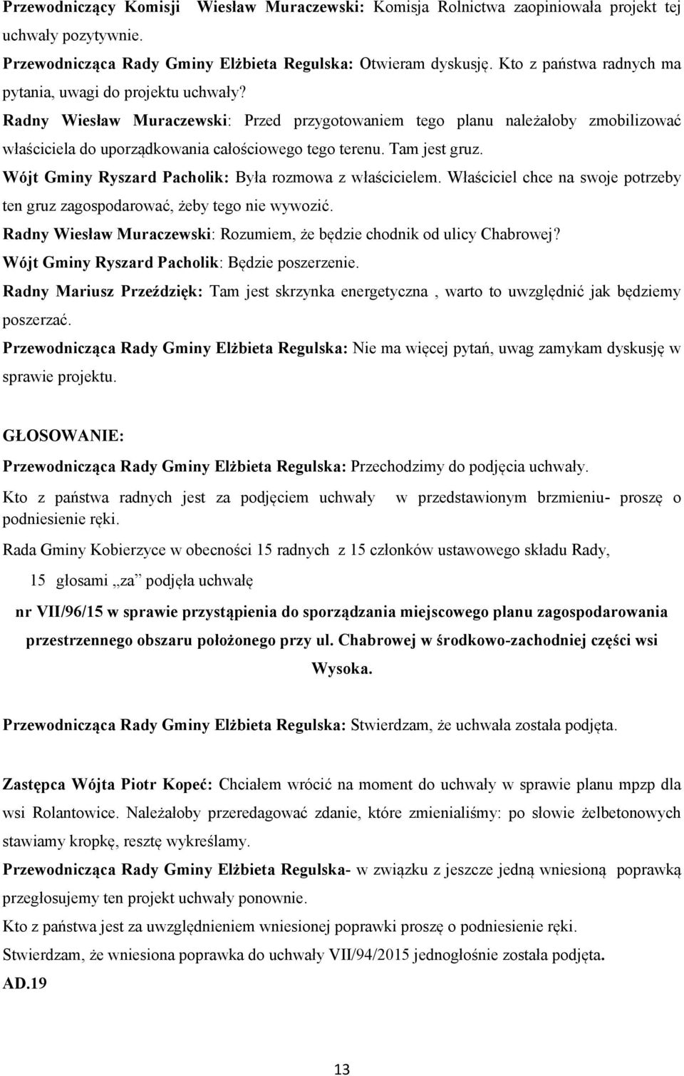 Wójt Gminy Ryszard Pacholik: Była rozmowa z właścicielem. Właściciel chce na swoje potrzeby ten gruz zagospodarować, żeby tego nie wywozić.