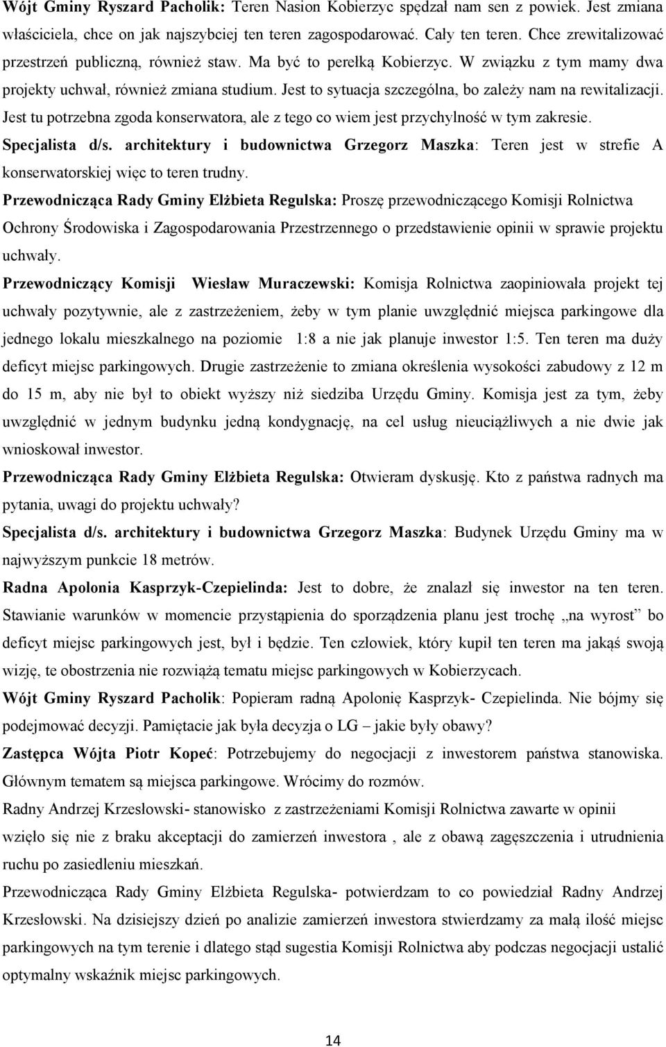 Jest to sytuacja szczególna, bo zależy nam na rewitalizacji. Jest tu potrzebna zgoda konserwatora, ale z tego co wiem jest przychylność w tym zakresie. Specjalista d/s.