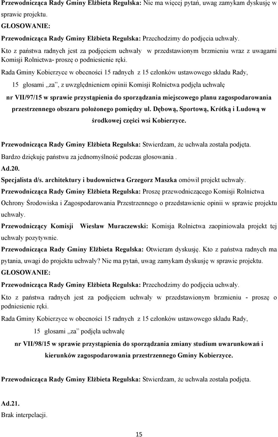 za, z uwzględnieniem opinii Komisji Rolnictwa podjęła uchwałę nr VII/97/15 w sprawie przystąpienia do sporządzania miejscowego planu zagospodarowania przestrzennego obszaru położonego pomiędzy ul.