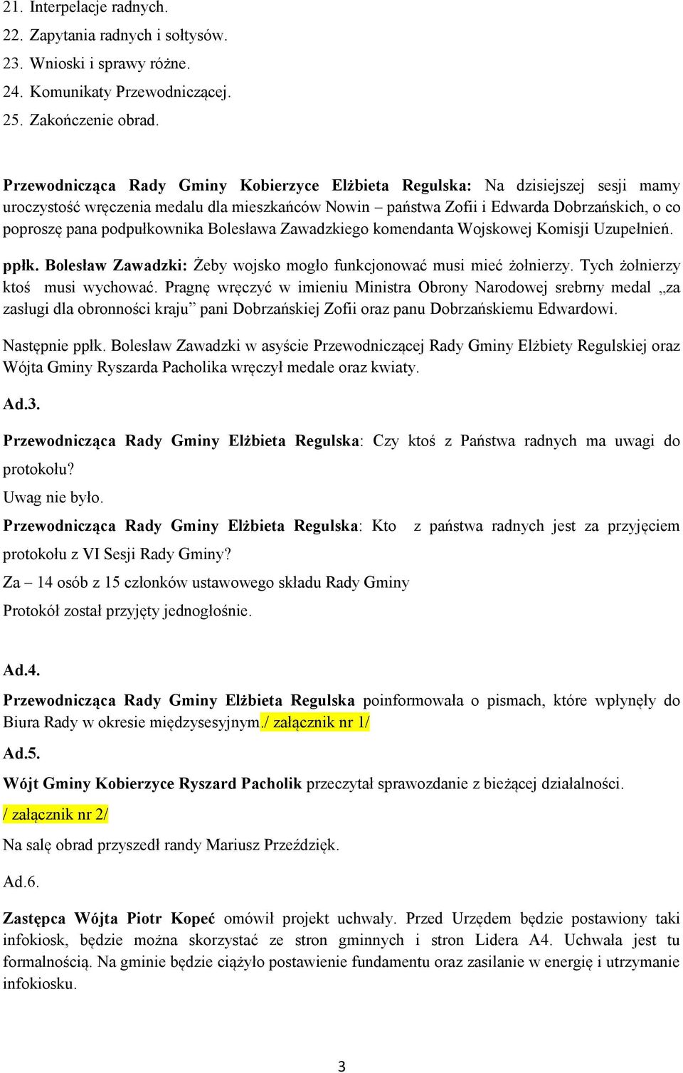 podpułkownika Bolesława Zawadzkiego komendanta Wojskowej Komisji Uzupełnień. ppłk. Bolesław Zawadzki: Żeby wojsko mogło funkcjonować musi mieć żołnierzy. Tych żołnierzy ktoś musi wychować.