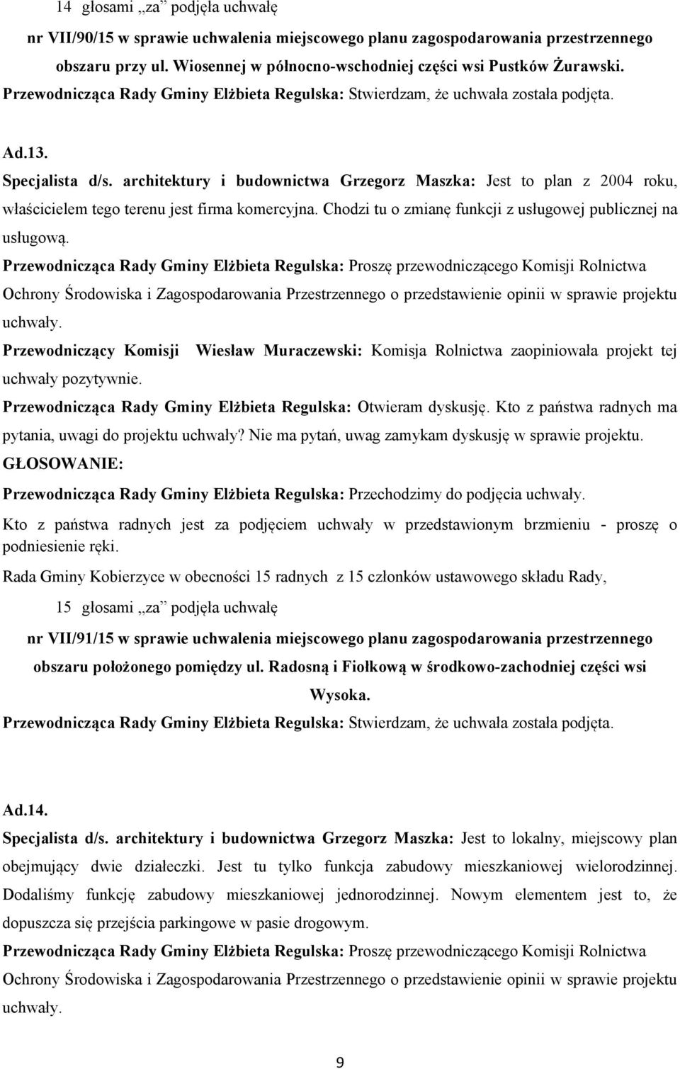 Przewodniczący Komisji Wiesław Muraczewski: Komisja Rolnictwa zaopiniowała projekt tej Przewodnicząca Rady Gminy Elżbieta Regulska: Przechodzimy do podjęcia Kto z państwa radnych jest za podjęciem