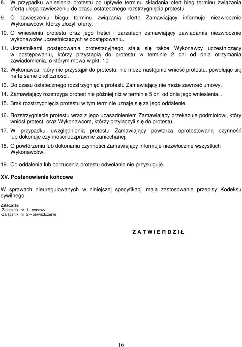 O wniesieniu protestu oraz jego treści i zarzutach zamawiający zawiadamia niezwłocznie wykonawców uczestniczących w postępowaniu. 11.