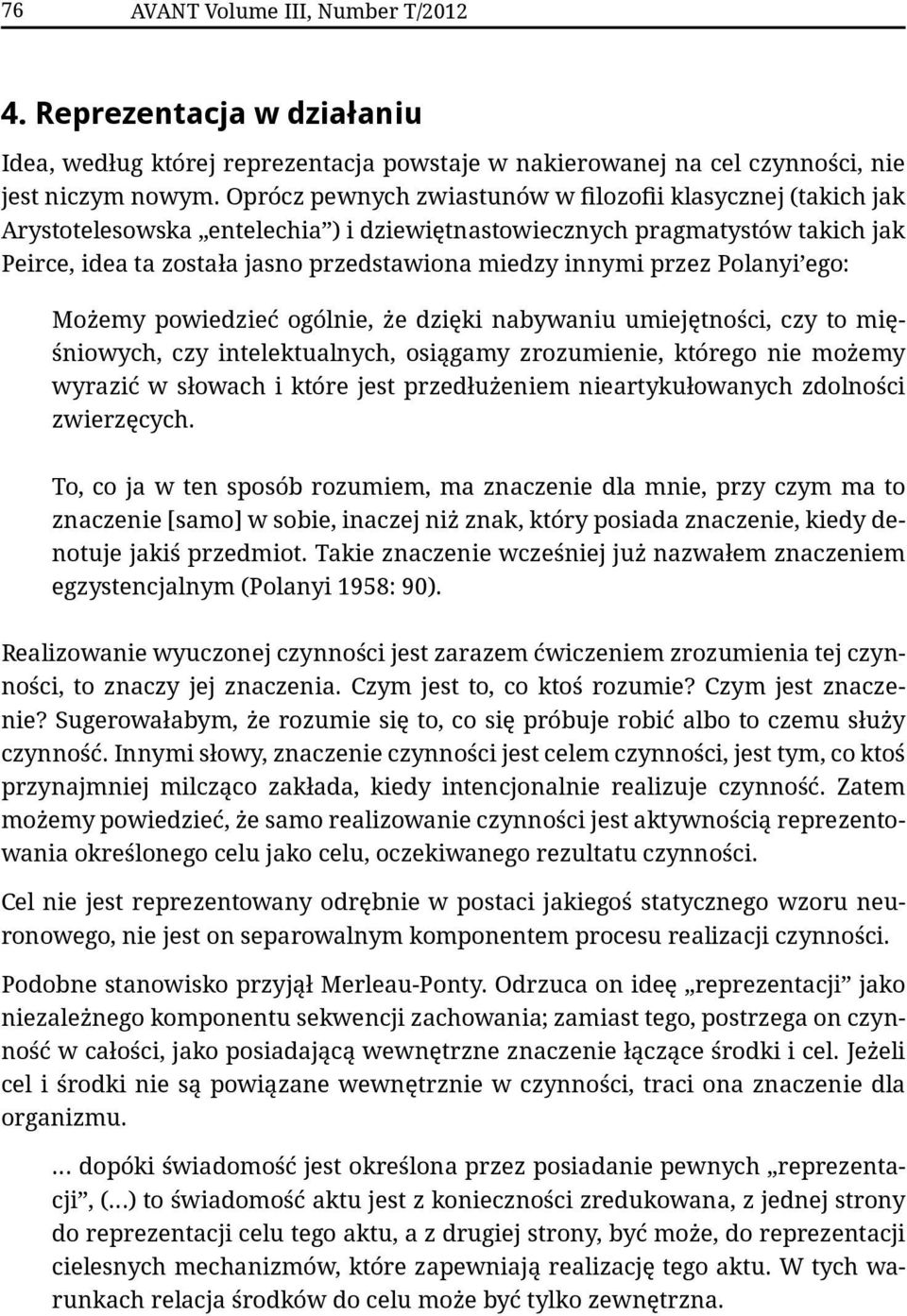 przez Polanyi ego: Możemy powiedzieć ogólnie, że dzięki nabywaniu umiejętności, czy to mięśniowych, czy intelektualnych, osiągamy zrozumienie, którego nie możemy wyrazić w słowach i które jest