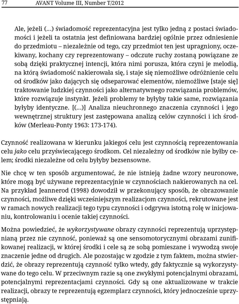 która czyni je melodią, na którą świadomość nakierowała się, i staje się niemożliwe odróżnienie celu od środków jako dających się odseparować elementów, niemożliwe [staje się] traktowanie ludzkiej