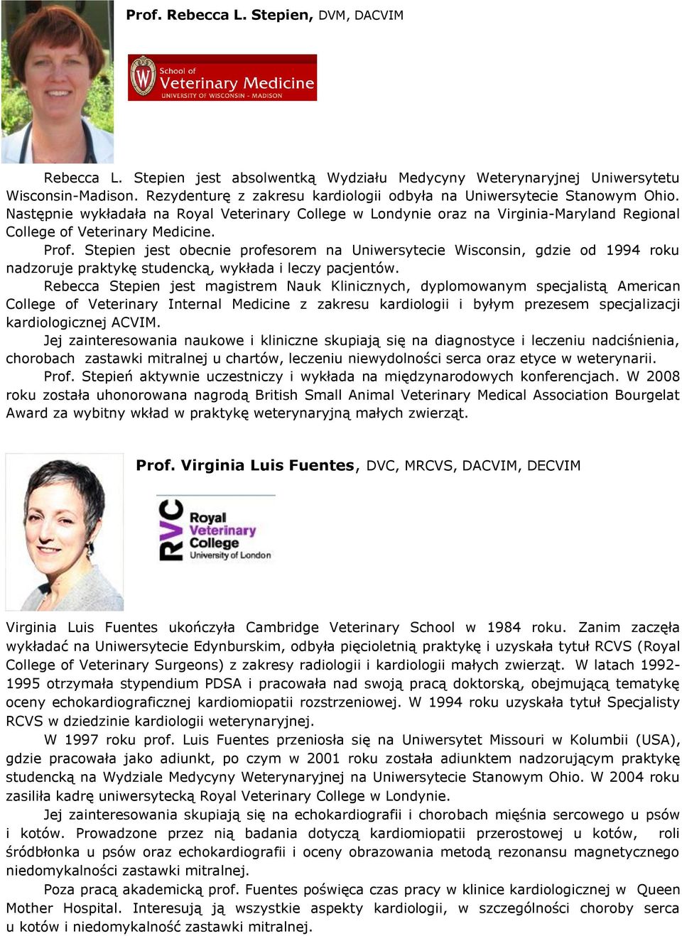 Prof. Stepien jest obecnie profesorem na Uniwersytecie Wisconsin, gdzie od 1994 roku nadzoruje praktykę studencką, wykłada i leczy pacjentów.