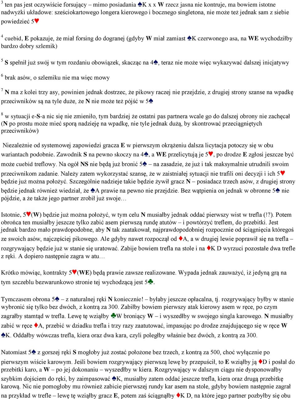 obowiązek, skacząc na 4, teraz nie może więc wykazywać dalszej inicjatywy 6 brak asów, o szlemiku nie ma więc mowy 7 N ma z kolei trzy asy, powinien jednak dostrzec, że pikowy raczej nie przejdzie, z