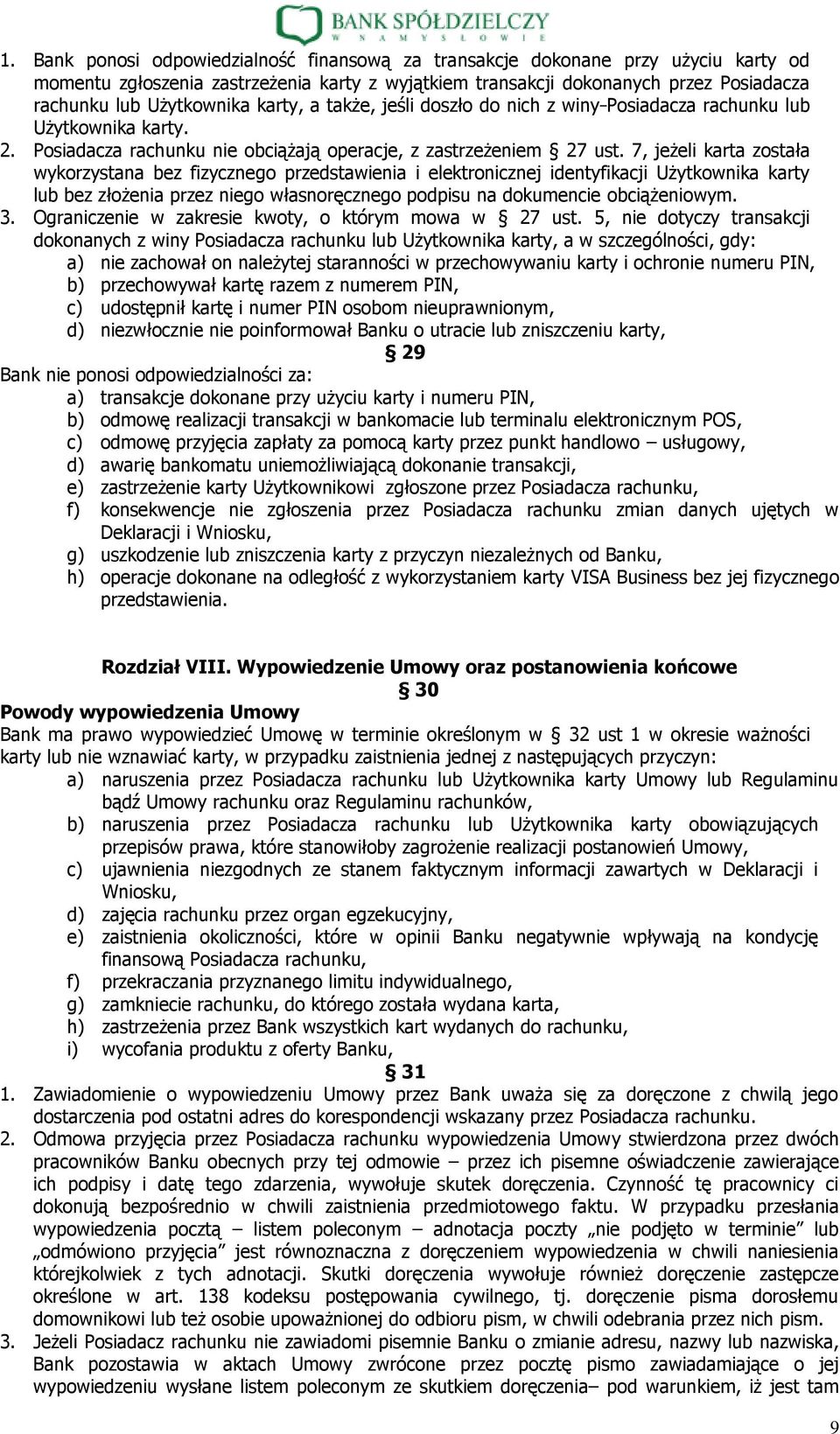 7, jeżeli karta została wykorzystana bez fizycznego przedstawienia i elektronicznej identyfikacji Użytkownika karty lub bez złożenia przez niego własnoręcznego podpisu na dokumencie obciążeniowym. 3.