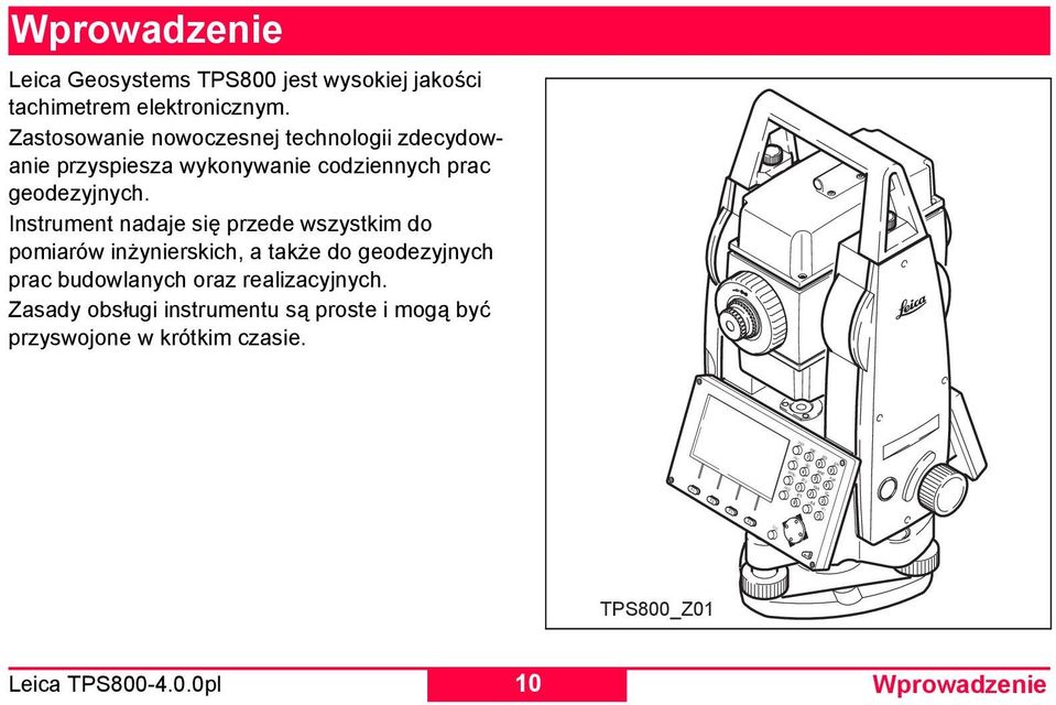 Instrument nadaje się przede wszystkim do pomiarów inżynierskich, a także do geodezyjnych prac budowlanych oraz realizacyjnych.