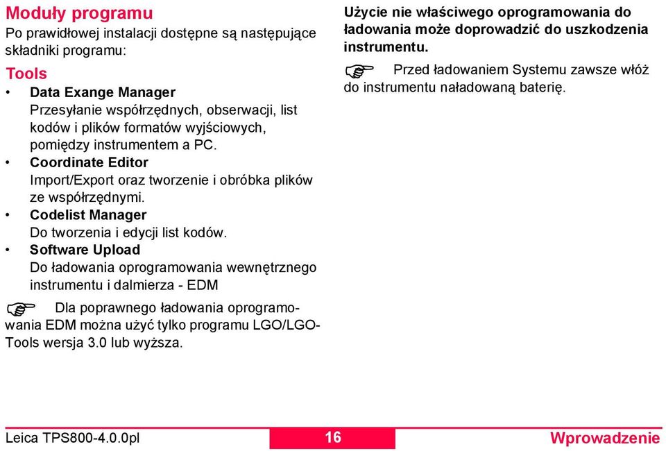 Software Upload Do ładowania oprogramowania wewnętrznego instrumentu i dalmierza - EDM Dla poprawnego ładowania oprogramowania EDM można użyć tylko programu LGO/LGO- Tools wersja 3.
