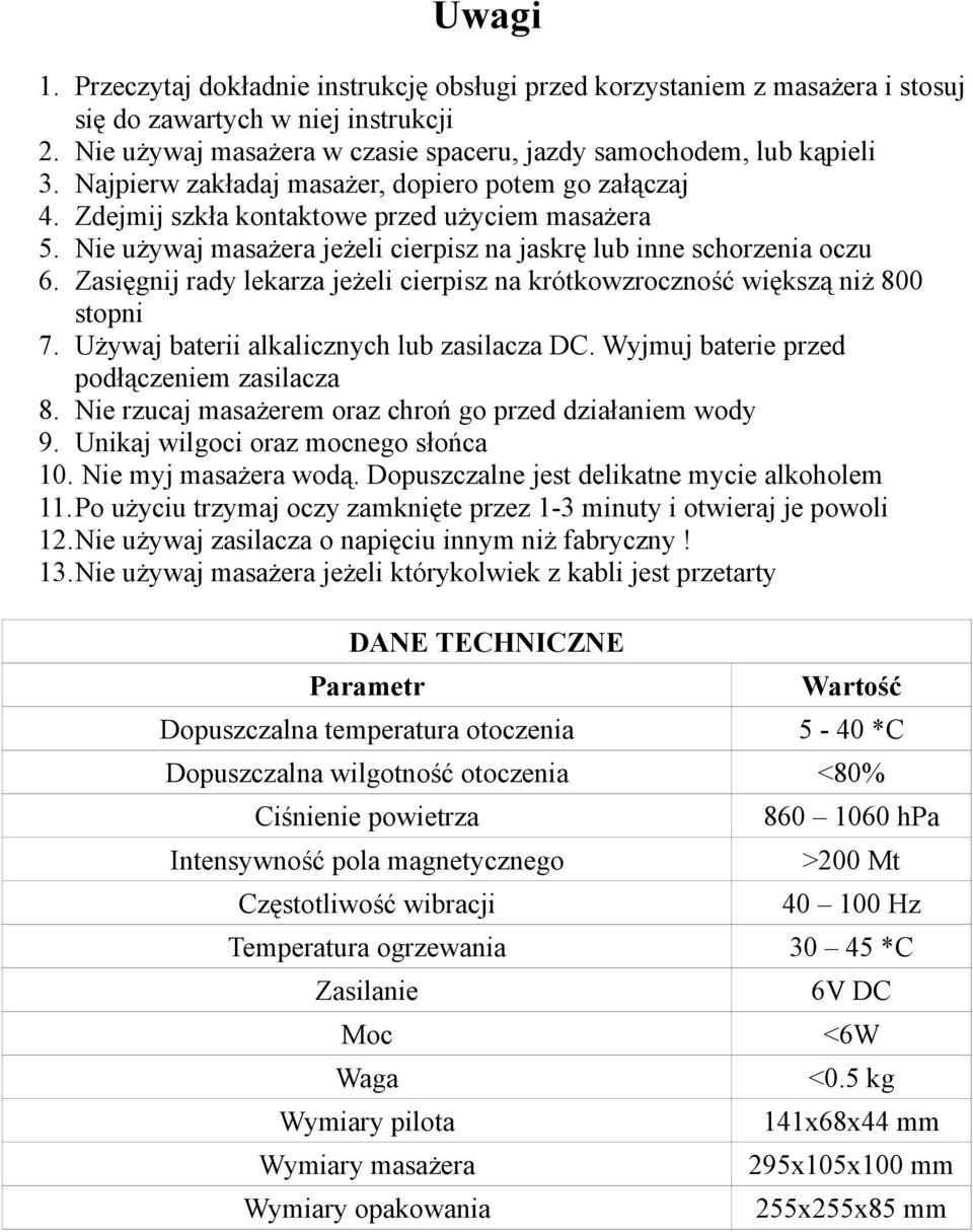 Zasięgnij rady lekarza jeżeli cierpisz na krótkowzroczność większą niż 800 stopni 7. Używaj baterii alkalicznych lub zasilacza DC. Wyjmuj baterie przed podłączeniem zasilacza 8.