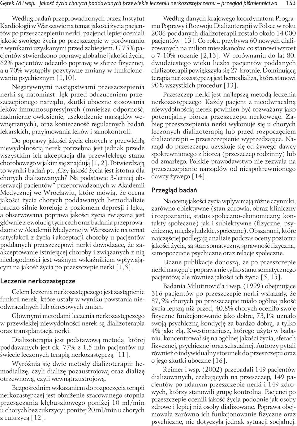 po przeszczepieniu nerki, pacjenci lepiej oceniali jakość swojego życia po przeszczepie w porównaniu z wynikami uzyskanymi przed zabiegiem.