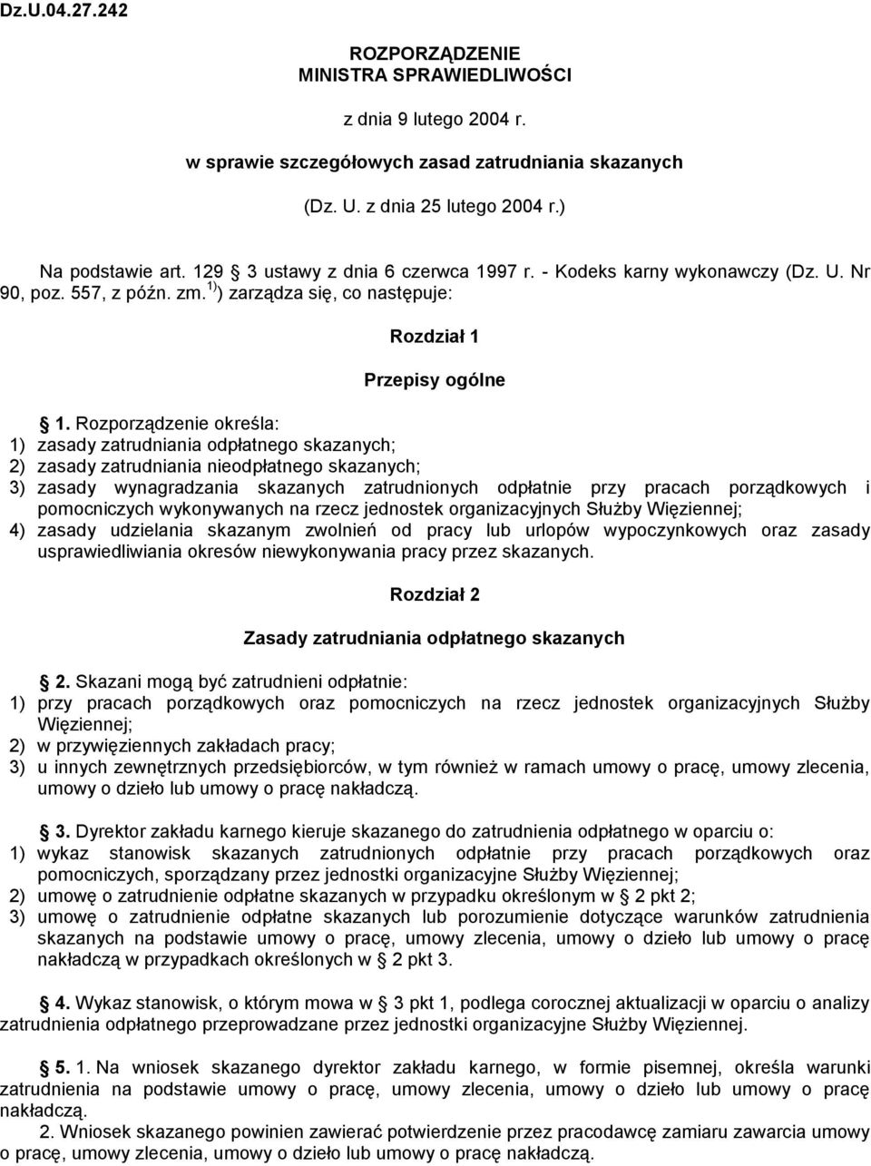 Rozporządzenie określa: 1) zasady zatrudniania odpłatnego skazanych; 2) zasady zatrudniania nieodpłatnego skazanych; 3) zasady wynagradzania skazanych zatrudnionych odpłatnie przy pracach