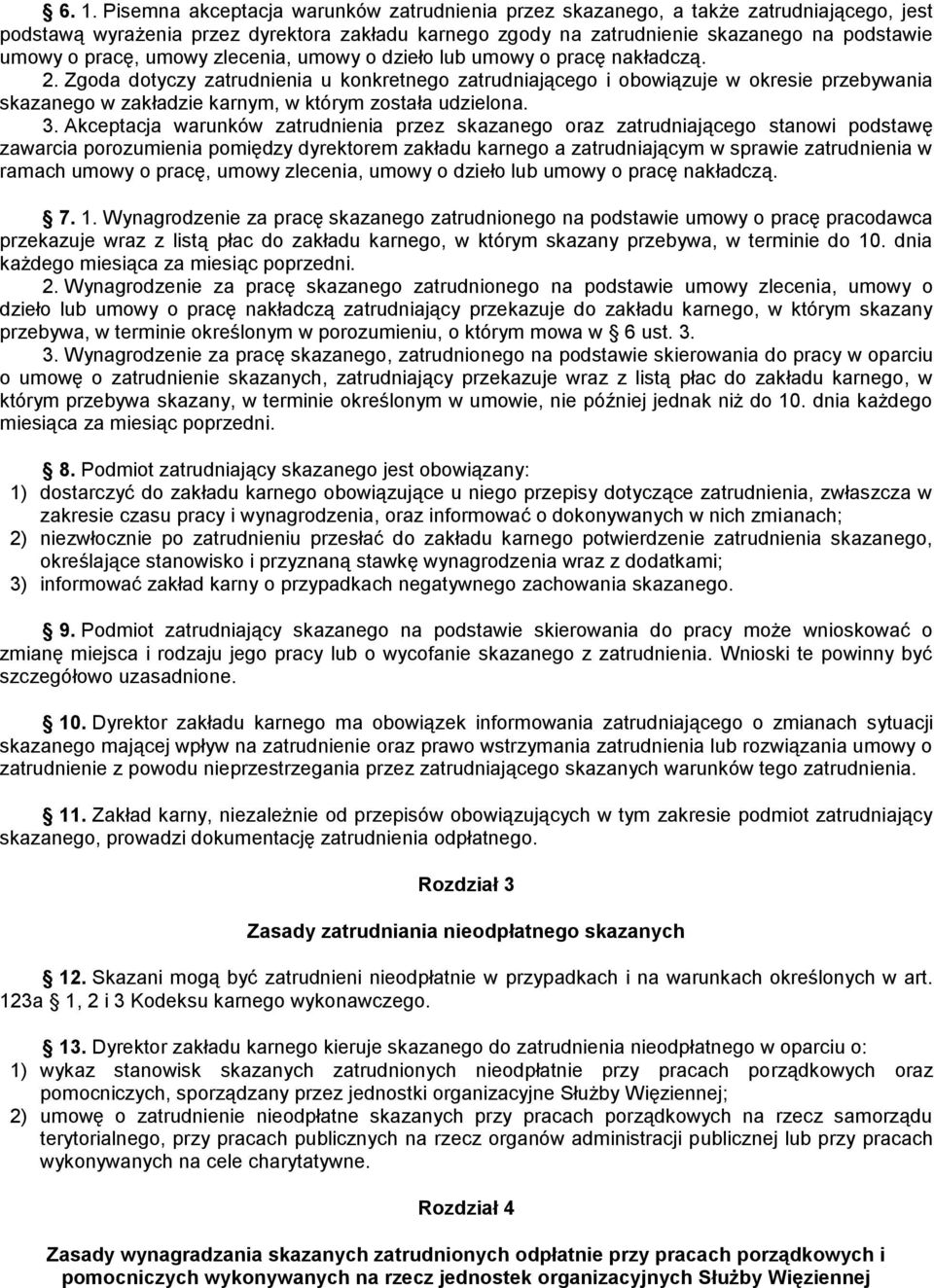 Zgoda dotyczy zatrudnienia u konkretnego zatrudniającego i obowiązuje w okresie przebywania skazanego w zakładzie karnym, w którym została udzielona. 3.