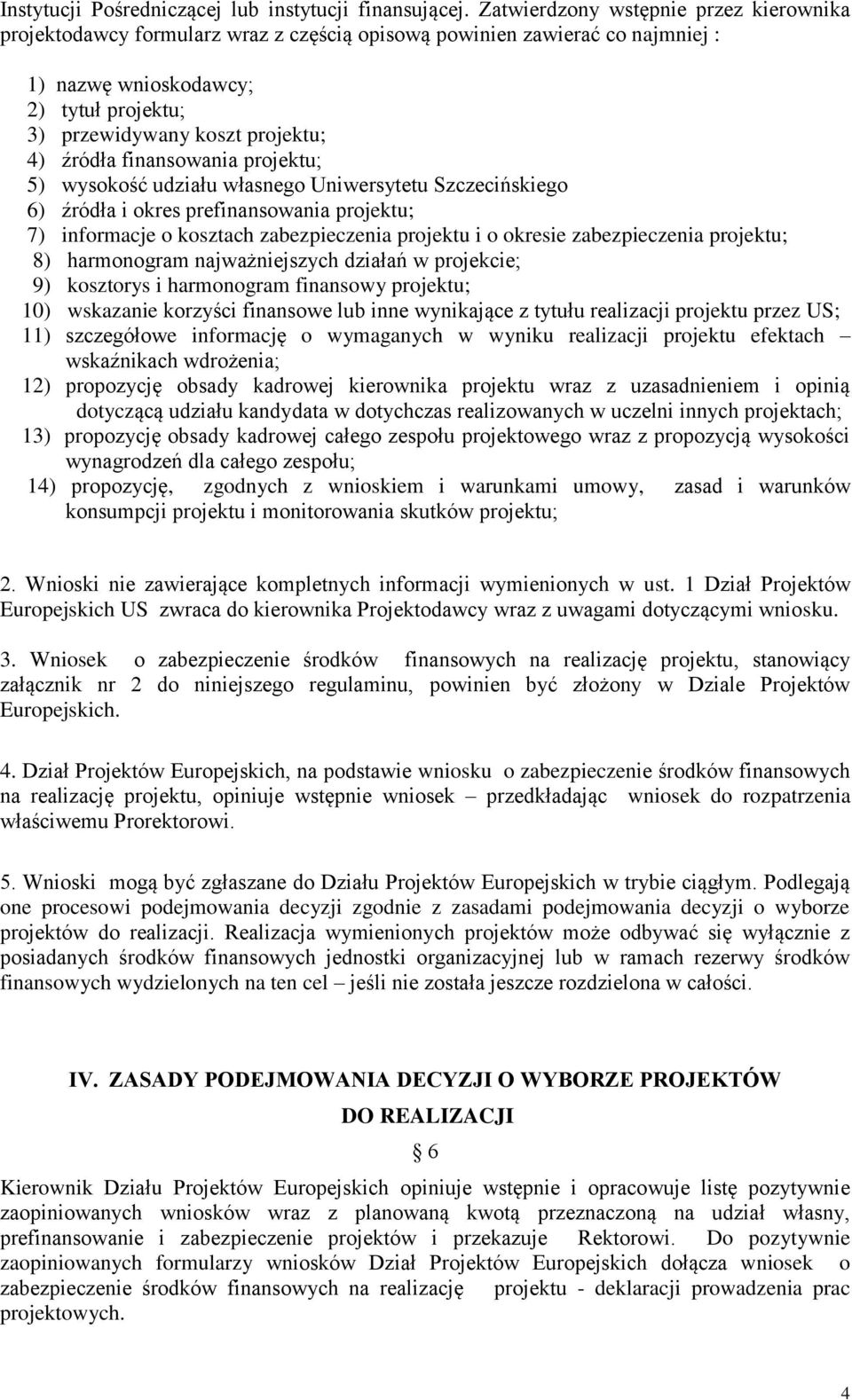 źródła finansowania projektu; 5) wysokość udziału własnego Uniwersytetu Szczecińskiego 6) źródła i okres prefinansowania projektu; 7) informacje o kosztach zabezpieczenia projektu i o okresie