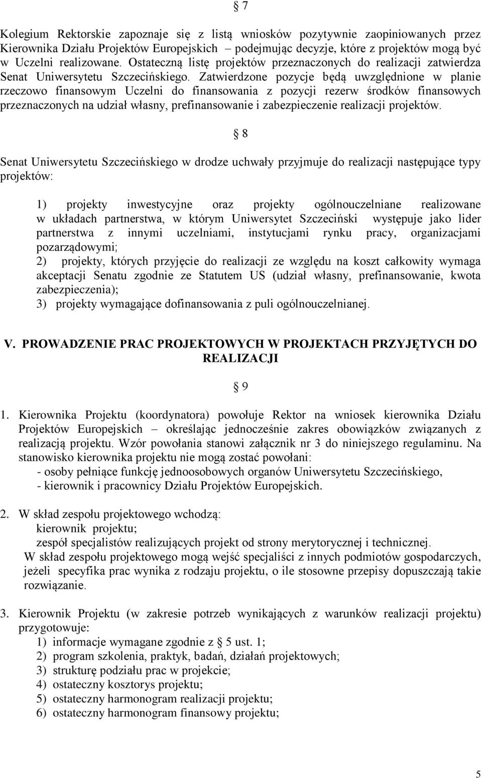 Zatwierdzone pozycje będą uwzględnione w planie rzeczowo finansowym Uczelni do finansowania z pozycji rezerw środków finansowych przeznaczonych na udział własny, prefinansowanie i zabezpieczenie