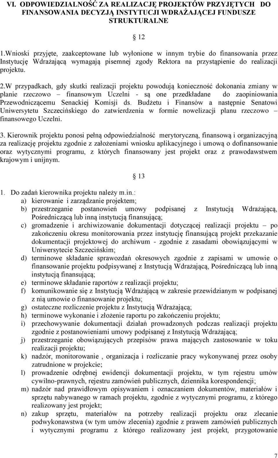 W przypadkach, gdy skutki realizacji projektu powodują konieczność dokonania zmiany w planie rzeczowo finansowym Uczelni - są one przedkładane do zaopiniowania Przewodniczącemu Senackiej Komisji ds.