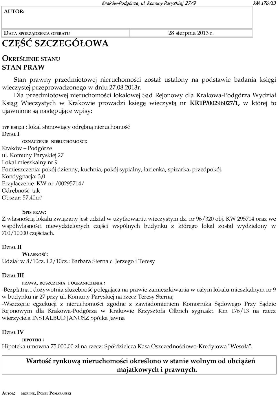 Dla przedmiotowej nieruchomości lokalowej Sąd Rejonowy dla Krakowa-Podgórza Wydział Ksiąg Wieczystych w Krakowie prowadzi księgę wieczystą nr KR1P/00296027/1, w której to ujawnione są następujące