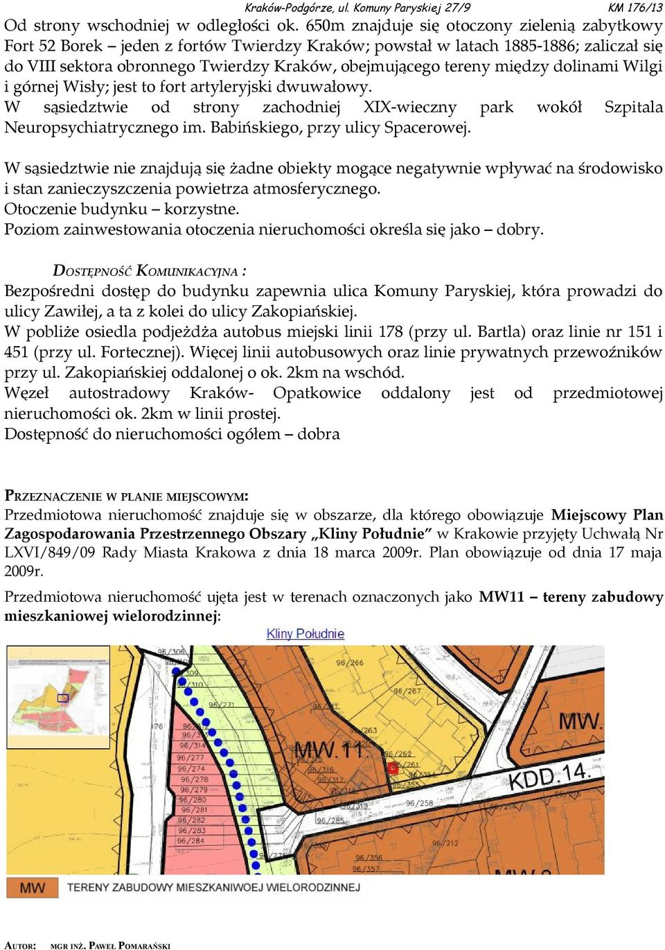 między dolinami Wilgi i górnej Wisły; jest to fort artyleryjski dwuwałowy. W sąsiedztwie od strony zachodniej XIX-wieczny park wokół Szpitala Neuropsychiatrycznego im.