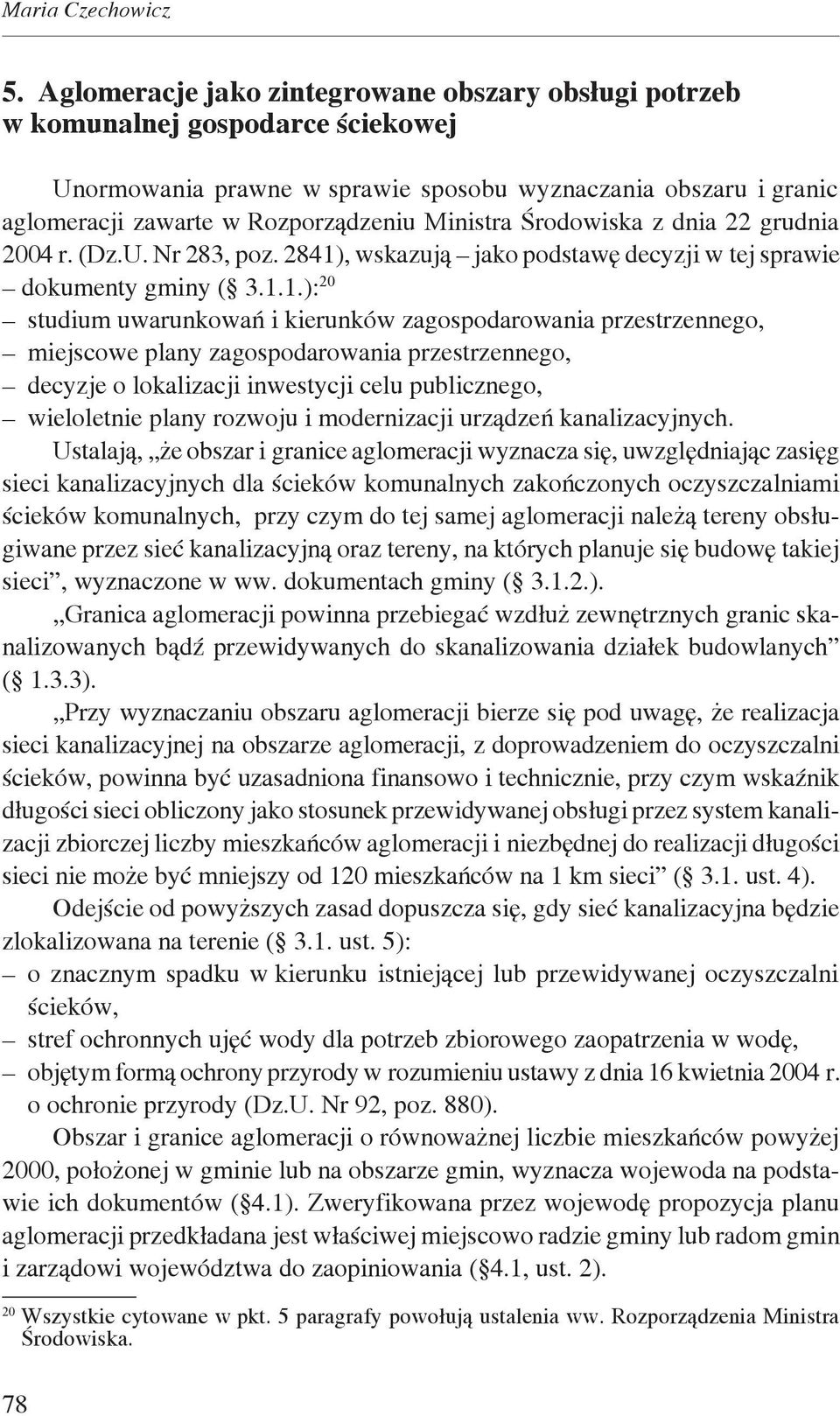 Środowiska z dnia grudnia 4 r. (Dz.U. Nr 8, poz. 84), wskazują jako podstawę decyzji w tej sprawie dokumenty gminy (.