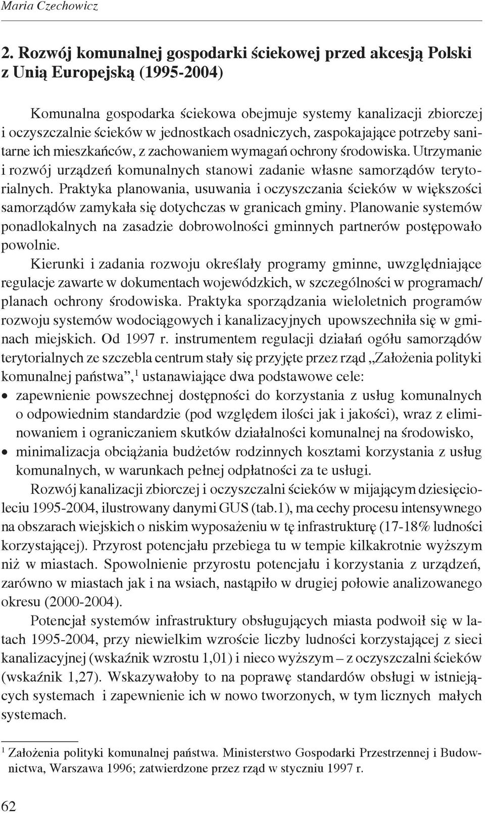 osadniczych, zaspokajające potrzeby sanitarne ich mieszkańców, z zachowaniem wymagań ochrony środowiska. Utrzymanie i rozwój urządzeń komunalnych stanowi zadanie własne samorządów terytorialnych.