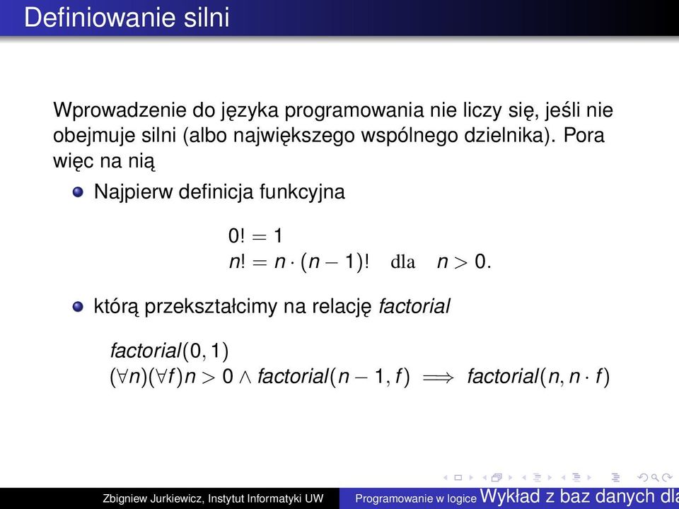 Pora więc na nia Najpierw definicja funkcyjna 0! = 1 n! = n (n 1)! dla n > 0.